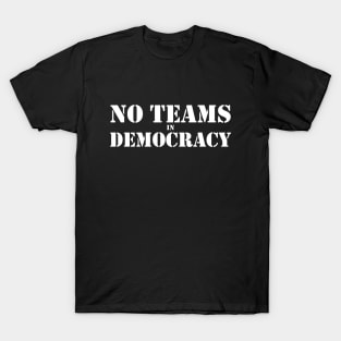 No Teams in Democracy White T-Shirt